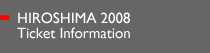 HIROSHIMA2008 Ticket Information